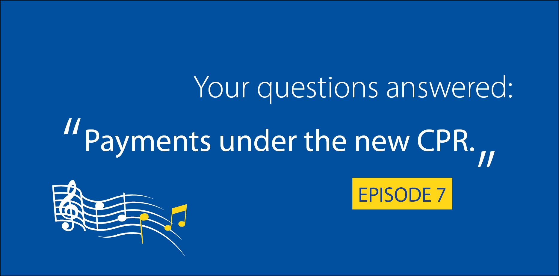 Episode 7: Your questions answered - payments under the new CPR